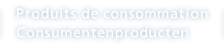 Produits de consommation
Consumentenproducten